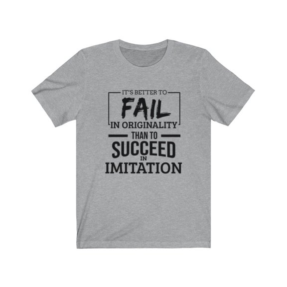 It's Better To Fail In originality Than To Succeed In Imitation Tee
