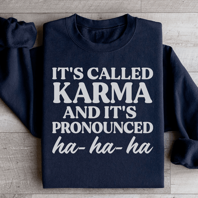 It's Called Karma And It's Pronounced HA HA HA Sweatshirt