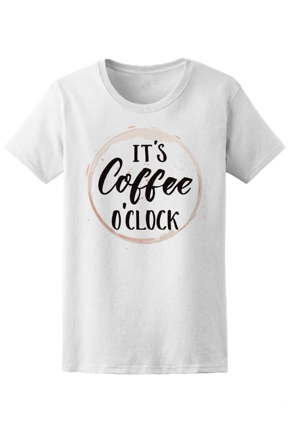 It's Coffee O'clock Funny Saying T-Shirt Women -Image by Shutterstock, Female Medium