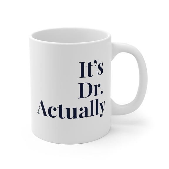It's Dr. Actually Coffee Mug - PhD Graduation Gift - Graduation Mug
