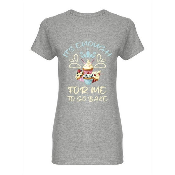 It's Enough For Me To Go Bake Shaped T-Shirt Women -Image by Shutterstock, Female XX-Large