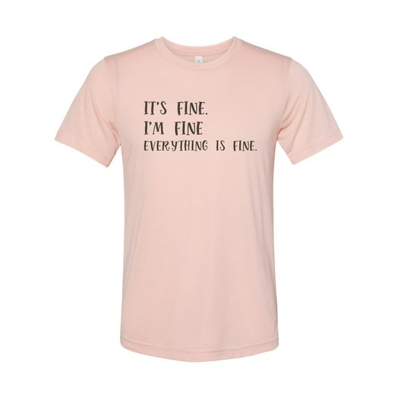 "It's Fine I'm Fine Everything Is Fine, Sarcastic Shirt, Sarcasm Tee, Everything Is Fine Shirt, Unisex, Soft Bella T, Gift For Her, Funny Tee, Peach, LARGE"