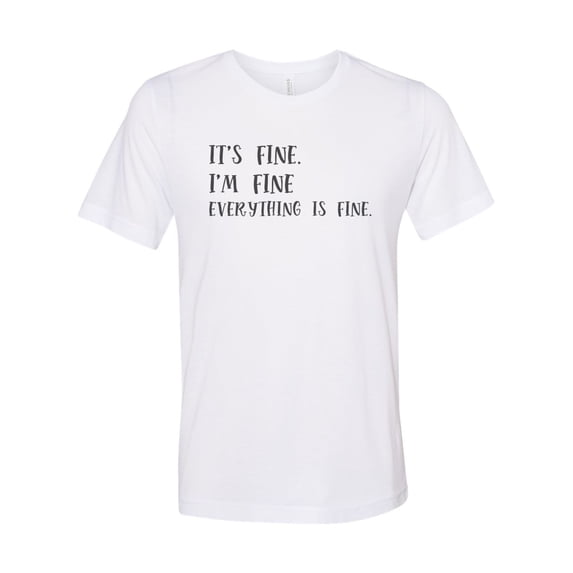 "It's Fine I'm Fine Everything Is Fine, Sarcastic Shirt, Sarcasm Tee, Everything Is Fine Shirt, Unisex, Soft Bella T, Gift For Her, Funny Tee, White, XL"
