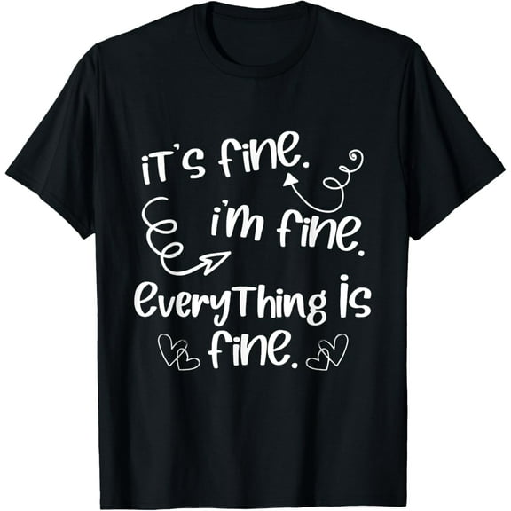 It's Fine I'm Fine Everything Is Fine - Cute Sayings Gift T-Shirt