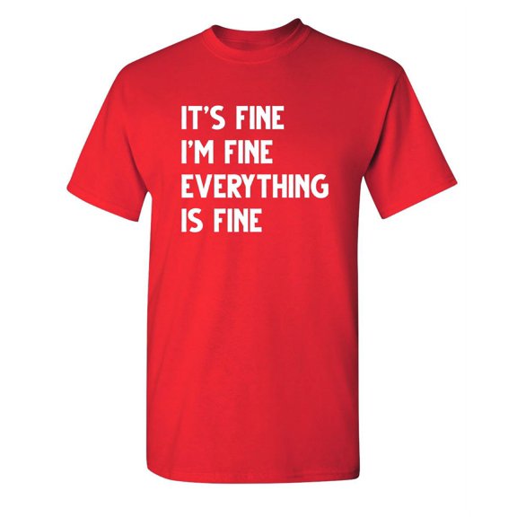It's Fine I'm Fine Everything Is Fine Novelty Humor Adult Graphic Tees Christmas Birthday Anniversary Gift T Shirt Sarcastic Funny Tshirt