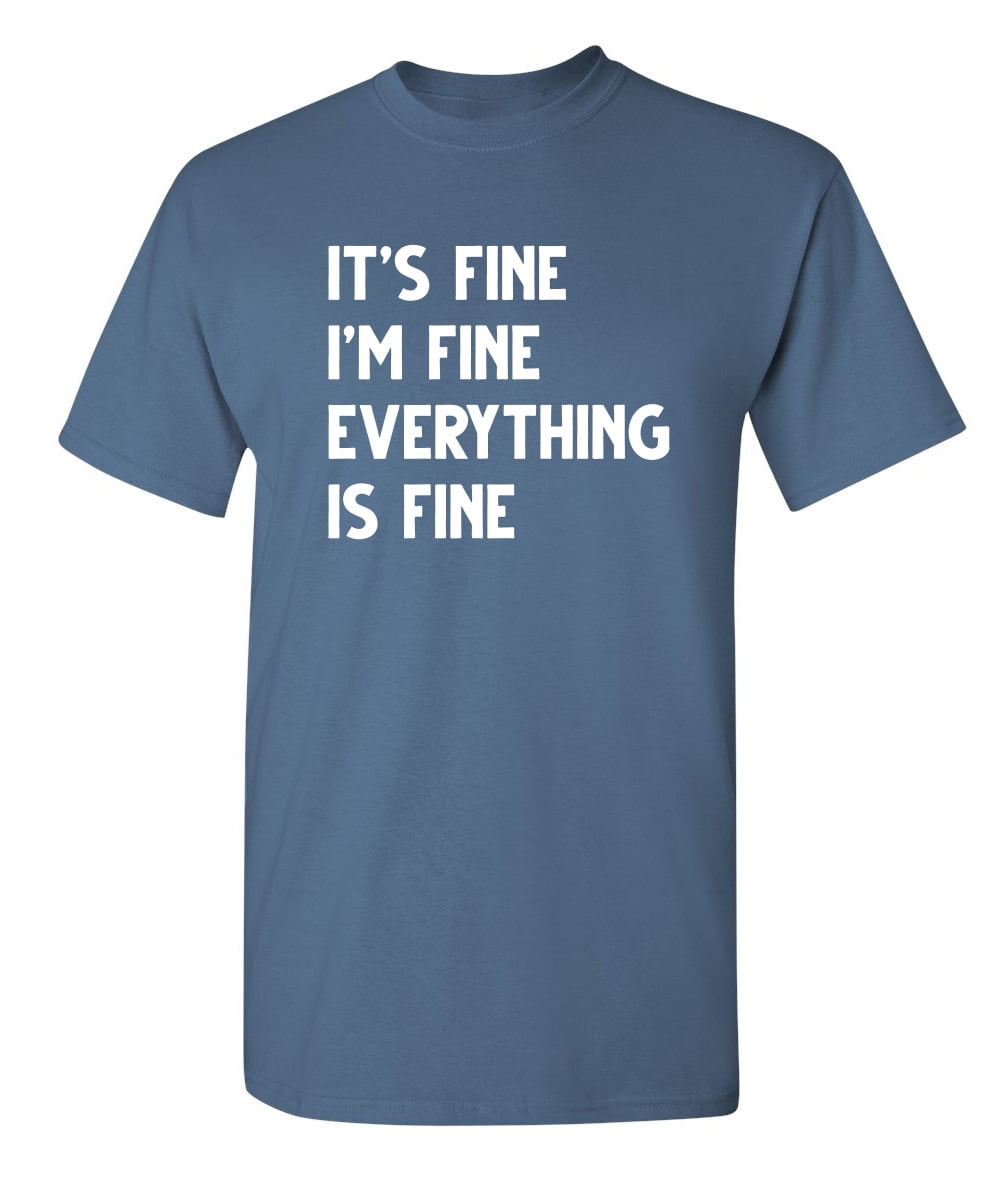 It's Fine I'm Fine Everything Is Fine Novelty Humor Adult Graphic Tees