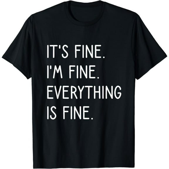 It's Fine I'm Fine Everything Is Fine T-Shirt