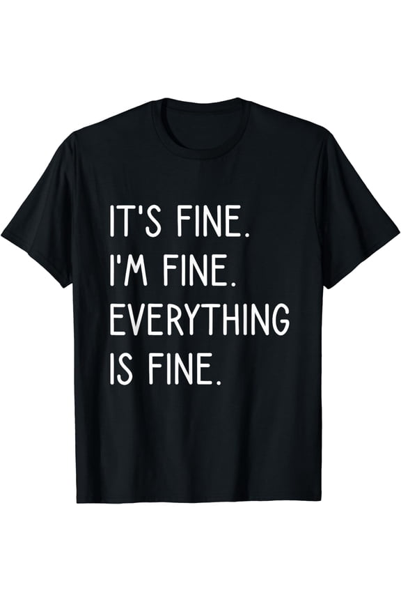 It's Fine I'm Fine Everything Is Fine T-Shirt