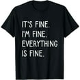thumbnail image 1 of It's Fine I'm Fine Everything Is Fine T-Shirt, 1 of 7