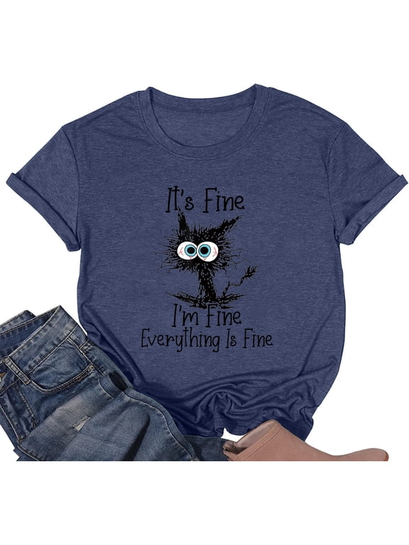 It's Fine I'm Fine Everything is Fine Funny Cat Printed T-Shirt for Women Short Sleeve Graphic Womens Tee Tops