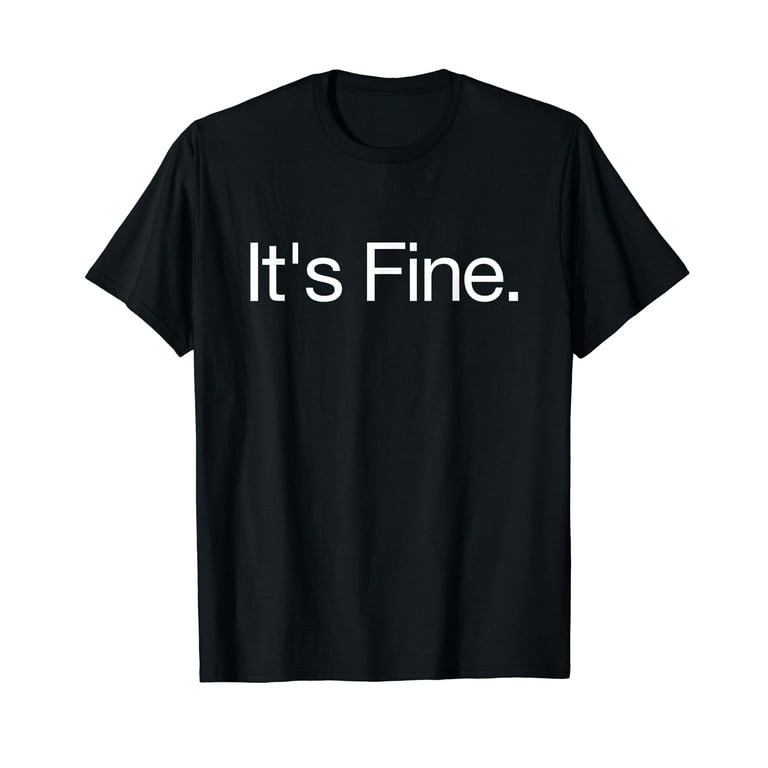 It's Fine - Passive Aggressive Text Message Funny T-Shirt It's Fine - Passive Aggressive Text Message Funny T-Shirt