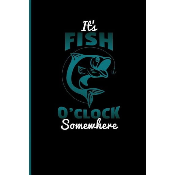 It's Fish O'Clock Somewhere: Fishing Journal Notebook
