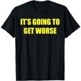 thumbnail image 1 of It's Going To Get Worse Funny Sarcastic Adult Humor T-Shirt, 1 of 4