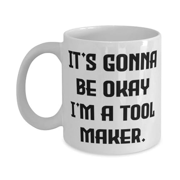 It's Gonna Be Okay I'm a Tool Maker. Tool maker 11oz Mug, Appreciation Tool maker Gifts, Cup For Coworkers from Coworkers