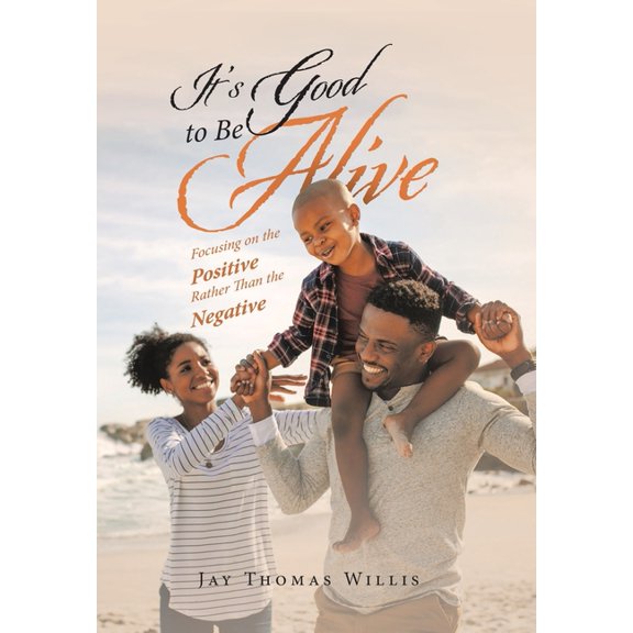 It's Good to Be Alive: Focusing on the Positive Rather Than the Negative (Hardcover)