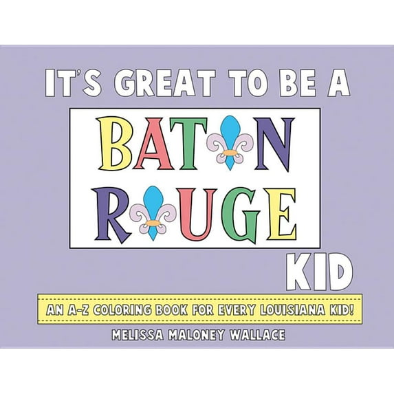 It's Great to Be a Baton Rouge Kid: An A-Z Coloring Book (Paperback) by Melissa Wallace