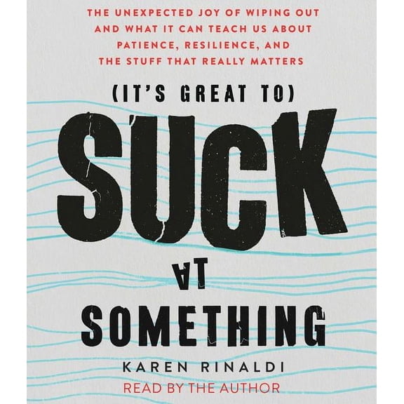 It's Great to Suck at Something : The Unexpected Joy of Wiping Out and What It Can Teach Us About Patience, Resilience, and the Stuff that Really Matters (CD-Audio)