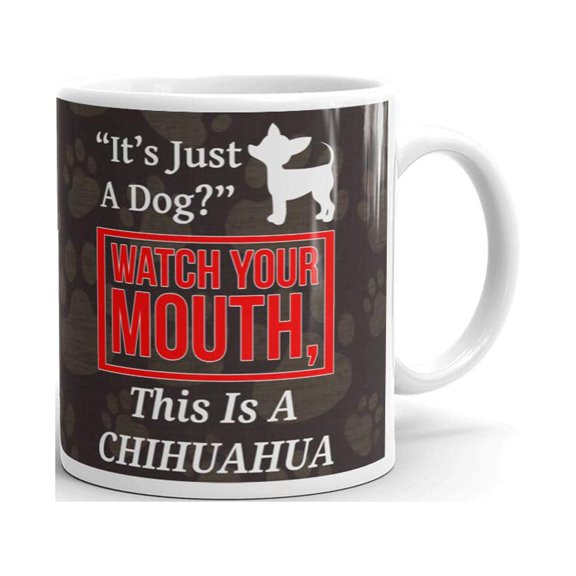It's Just A Dog Watch Your Mouth This Is A Chihuahua Funny Coffee Tea Ceramic Mug Office Work Cup Gift 15 oz