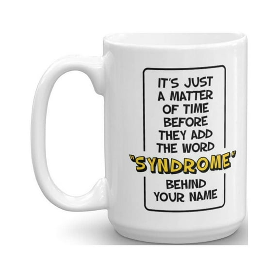 It's Just A Matter Of Time Before They Add The Word Syndrome Behind Your Name Funny Joke Coffee & Tea Gift Mug Cup For A Crazy Mom, Aunt, Sister, Friend, Daughter & Ex Girlfriend (15oz)