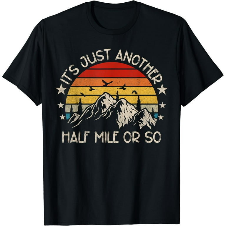Funny Hiking Design It's Another Half Mile Or So T-Shirt Funny Hiking Design It's Another Half Mile Or So T-Shirt