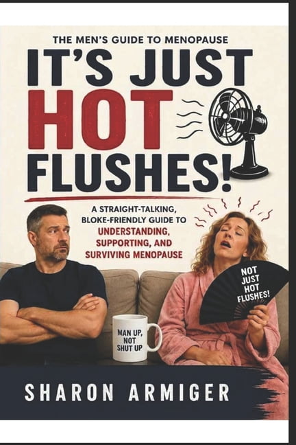 It's Just Hot Flushes!: The Bloke-Friendly Survival Guide to Understanding Menopause, (Paperback)