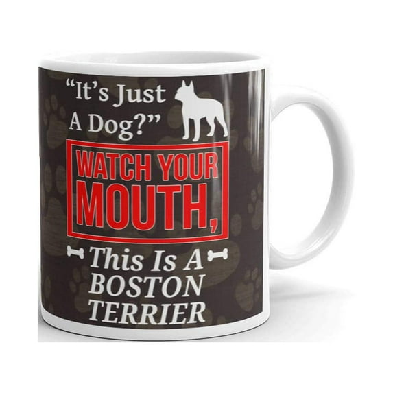 It's Just a Dog Watch Your Mouth This is a Boston Terrier Funny Dog Coffee Tea Ceramic Mug Office Work Cup Gift 15 oz