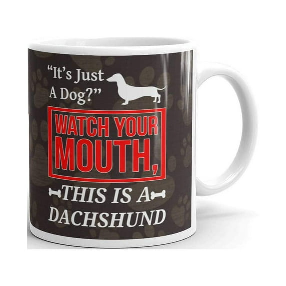 It's Just a Dog Watch Your Mouth This is a Dachshund Funny Dog Coffee Tea Ceramic Mug Office Work Cup Gift 11 oz