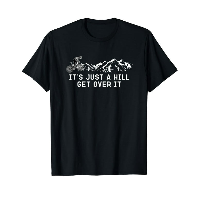 It s Just a Hill Get Over It Funny MTB Mountain Bike Shirt Walmart