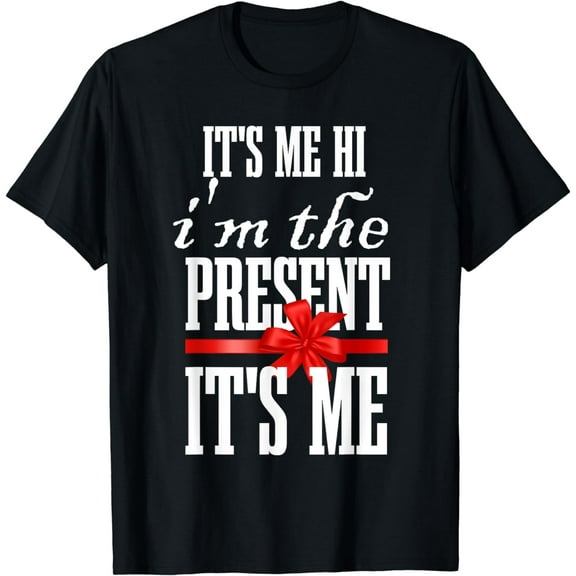 It's Me Hi I'm The Present It's Me Funny Saying Quote T-Shirt