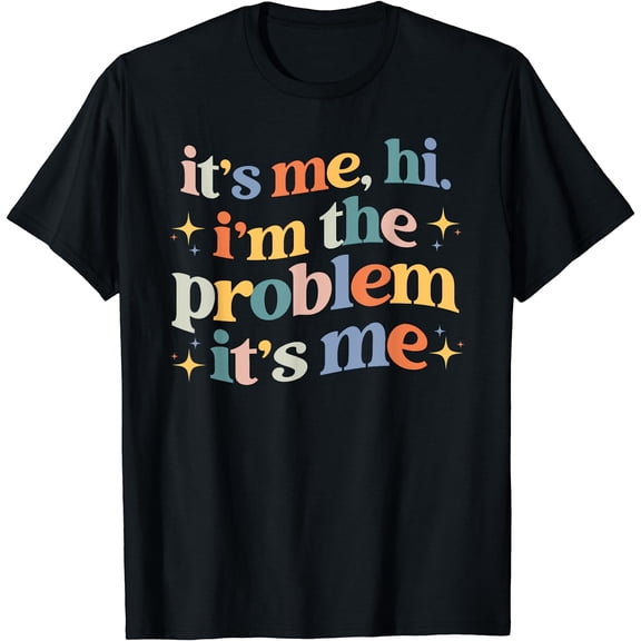 It's Me, Hi, I'm The Problem T-Shirt