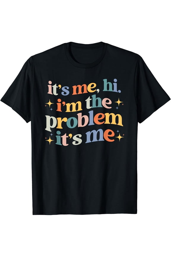 It's Me, Hi, I'm The Problem T-Shirt