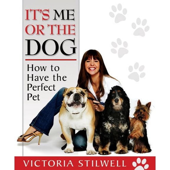 It's Me or the Dog : How to Have the Perfect Pet