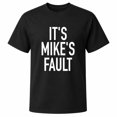 It's Mike's Fault Bold Text Graphic T-Shirt, Unisex Classic Fit, Cotton ...
