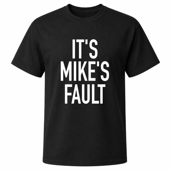 It's Mike's Fault Bold Text Graphic T-Shirt, Unisex Classic Fit, Cotton ...