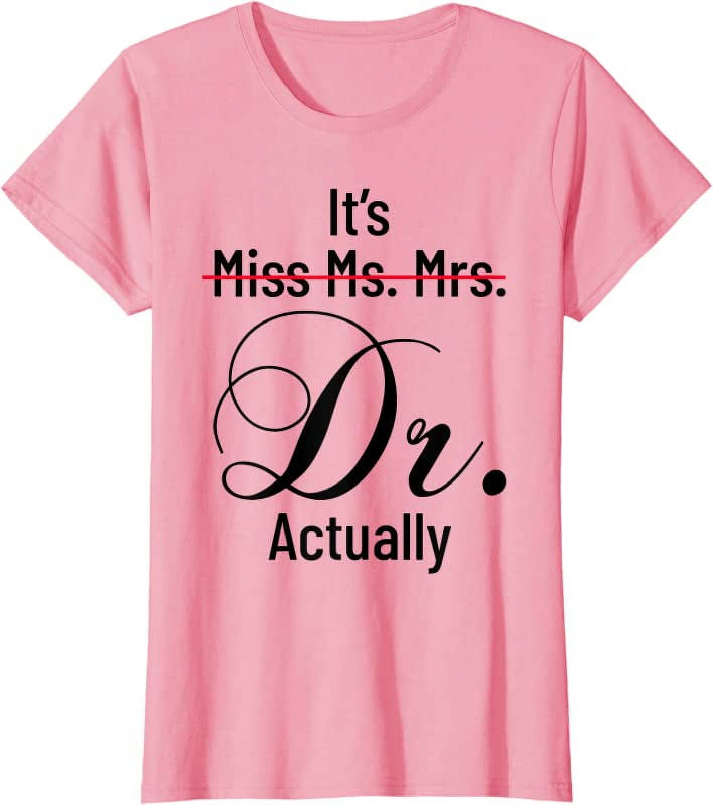 It's Miss Ms Mrs Dr Actually Doctor Graduation Appreciation TShirt