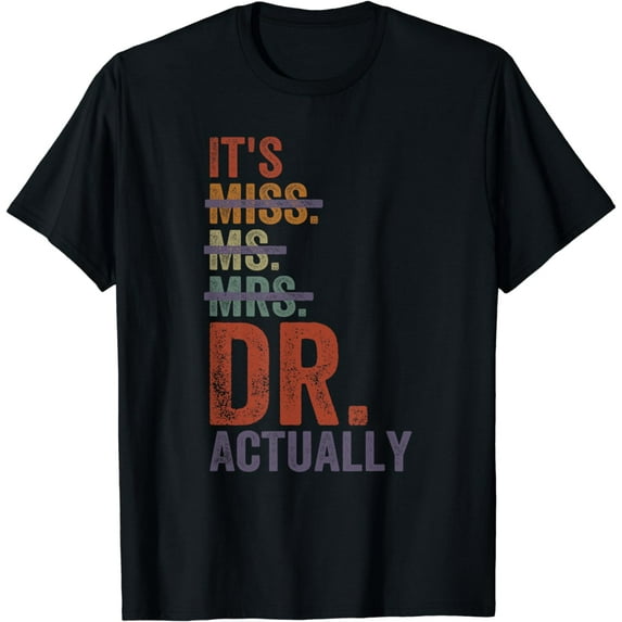 It's Miss Ms Mrs Dr Actually Doctor graduation Appreciation T-Shirt