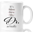 thumbnail image 1 of It''s Miss Ms Mrs Dr Actually Mug 11 Oz, Doctor Gifts for Women, PhD Graduation Gifts for Doctor Women Birthday, Medical School Graduation Gifts Doctorate Degree Dentist Physician, 1 of 6