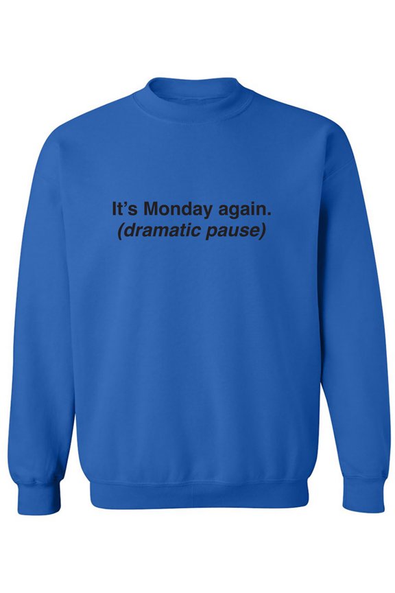 It's Monday Again (Dramatic Pause) Crewneck Sweatshirt