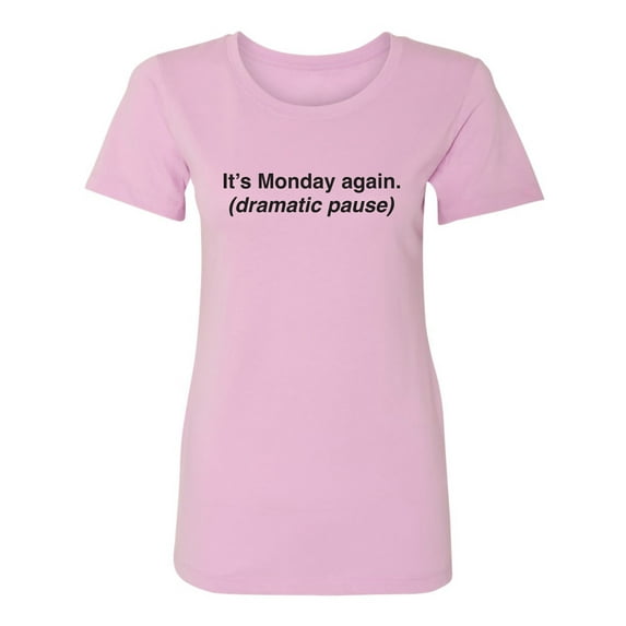 It's Monday Again (Dramatic Pause) Womens crewneck tee