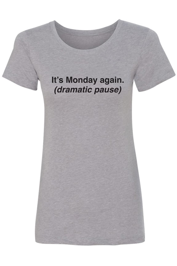 It's Monday Again (Dramatic Pause) Womens crewneck tee