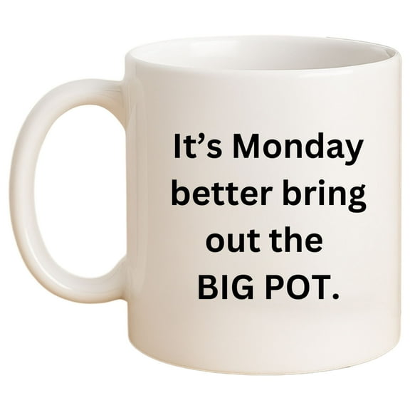 It’s Monday, Better Bring Out the Big Pot” Funny Coffee Mug, 11oz White Ceramic Cup