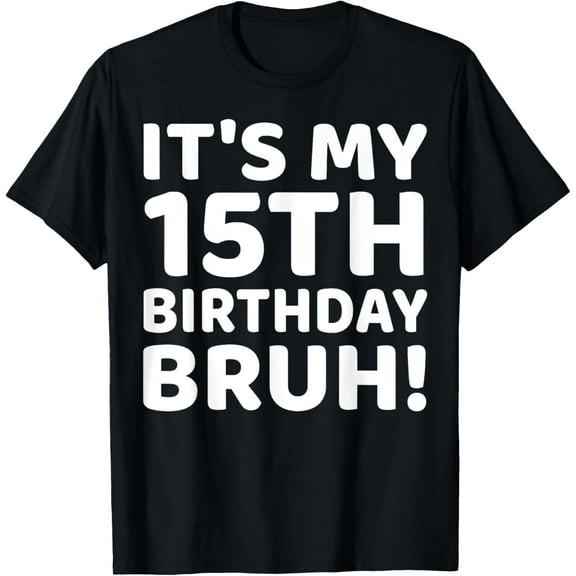 It's My 15th Birthday Bruh Funny Young Girl Boy Birthday 15 T-Shirt