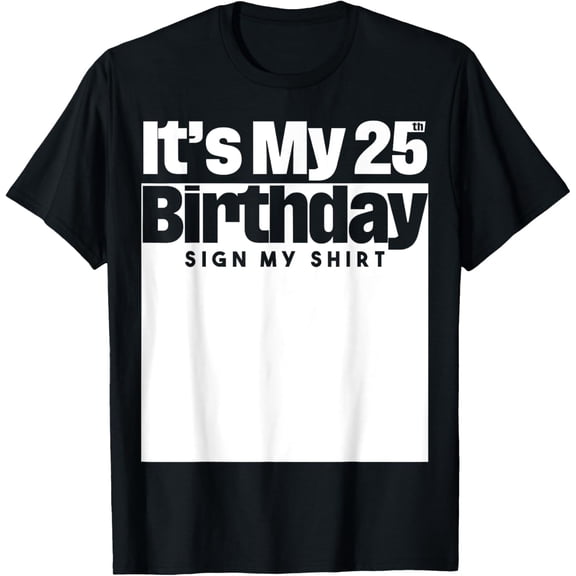 It's My 25th Birthday Sign My Shirt 25 Years Men Women Kids T-Shirt mens t shirt，black，women，funny，misfits，men，journey