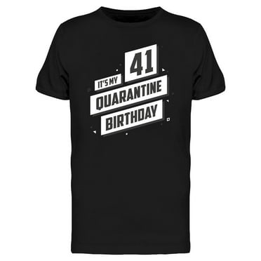 It's My 41 Quarantine Birthday T-Shirt Men -Image by Shutterstock, Male Small