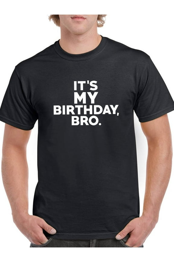 It's My Birthday Bro Quote Men Black T-Shirt, Male Small