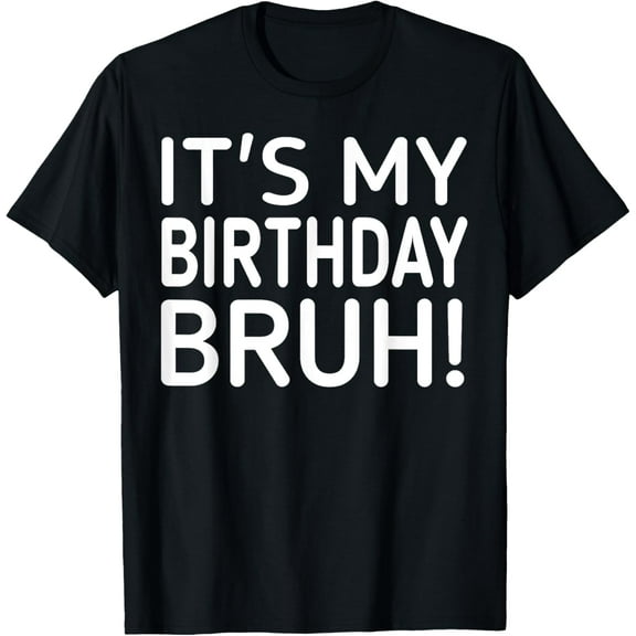 It's My Birthday Bruh Funny Men and Women Birthday T-Shirt