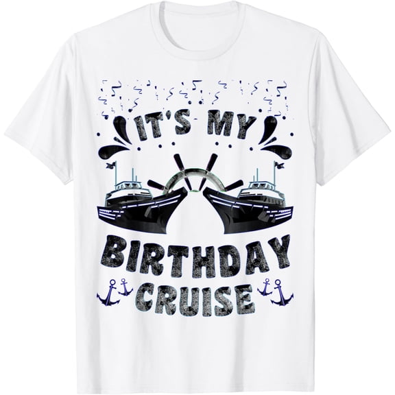 It's My Birthday Cruise Matching Family Shirt, Cruise Lover T-Shirt mens t shirt，white，women，funny，misfits，men，journey