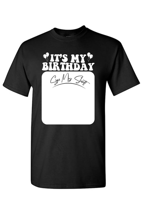 It's My Birthday Sign My Shirt Sarcastic Humor Graphic Tees Gift For Mens Novelty Funny T Shirt