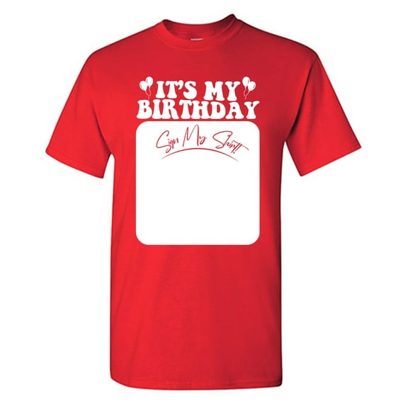 It's My Birthday Sign My Shirt Sarcastic Humor Graphic Tees Gift For Mens Novelty Funny T Shirt