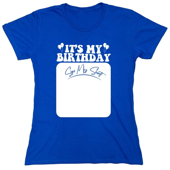 It's My Birthday Sign My Shirt Sarcastic Humor Novelty Funny Women's Casual Tees